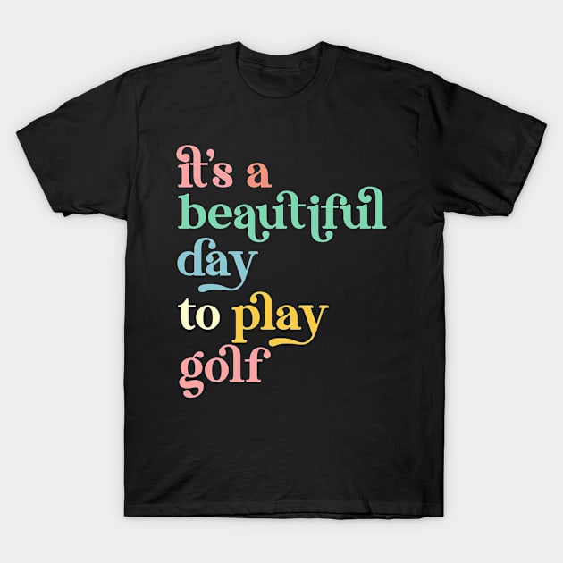 It's a Beautiful Day To Play Golf T-Shirt by Way Down South